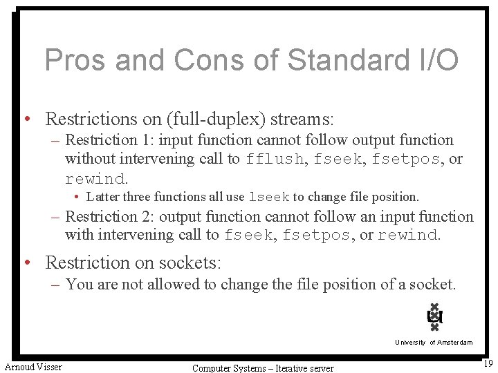 Pros and Cons of Standard I/O • Restrictions on (full-duplex) streams: – Restriction 1: