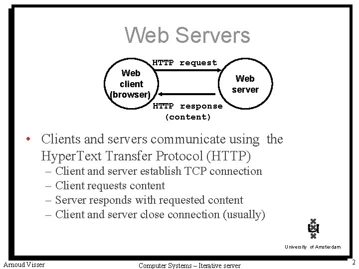 Web Servers HTTP request Web client (browser) Web server HTTP response (content) • Clients