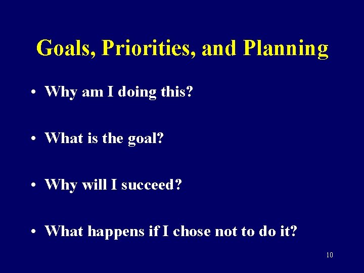 Goals, Priorities, and Planning • Why am I doing this? • What is the