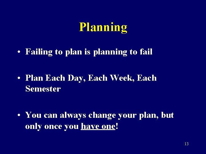 Planning • Failing to plan is planning to fail • Plan Each Day, Each