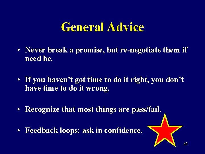 General Advice • Never break a promise, but re-negotiate them if need be. •