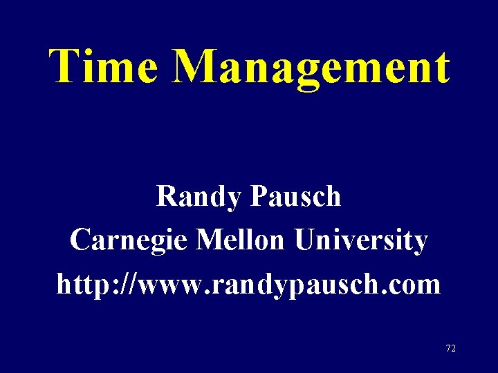Time Management Randy Pausch Carnegie Mellon University http: //www. randypausch. com 72 