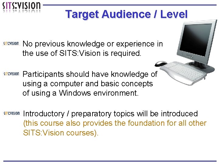 Target Audience / Level No previous knowledge or experience in the use of SITS: