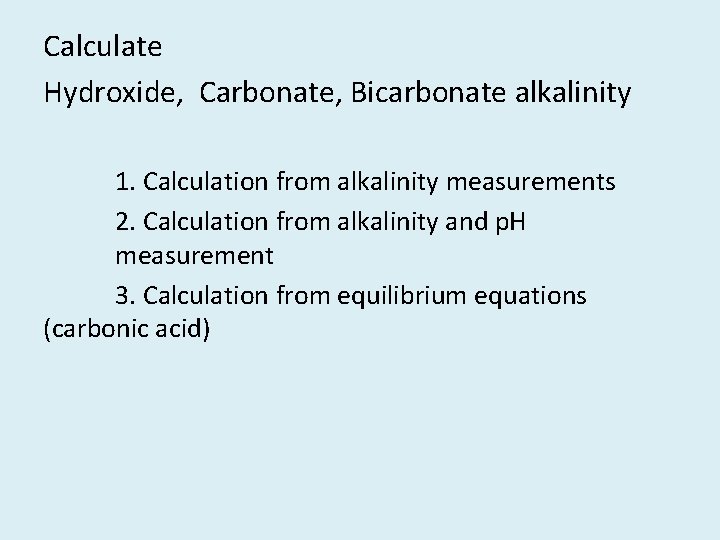 Calculate Hydroxide, Carbonate, Bicarbonate alkalinity 1. Calculation from alkalinity measurements 2. Calculation from alkalinity