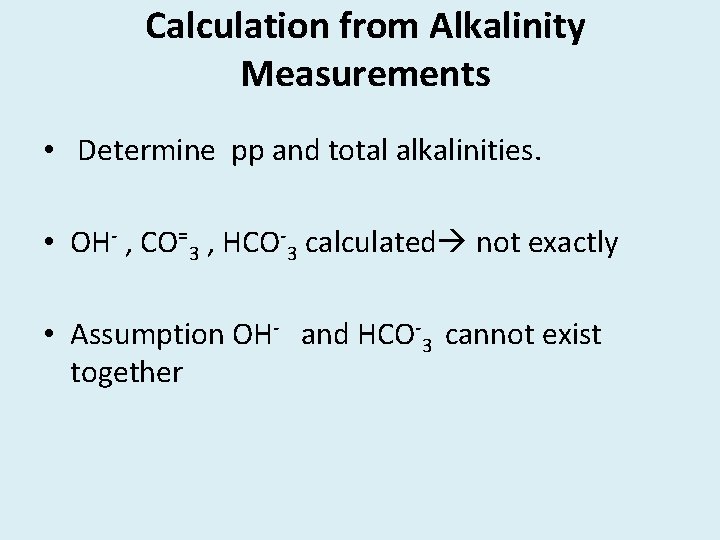 Calculation from Alkalinity Measurements • Determine pp and total alkalinities. • OH- , CO=3