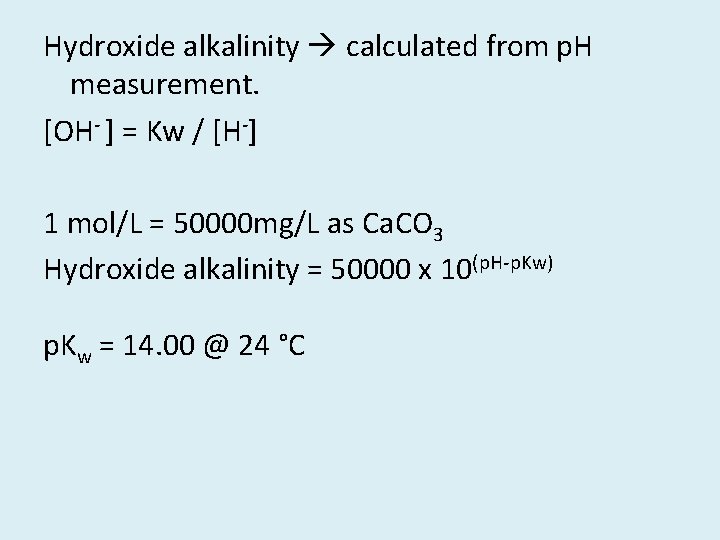 Hydroxide alkalinity calculated from p. H measurement. [OH- ] = Kw / [H-] 1