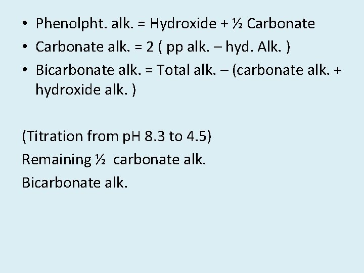  • Phenolpht. alk. = Hydroxide + ½ Carbonate • Carbonate alk. = 2
