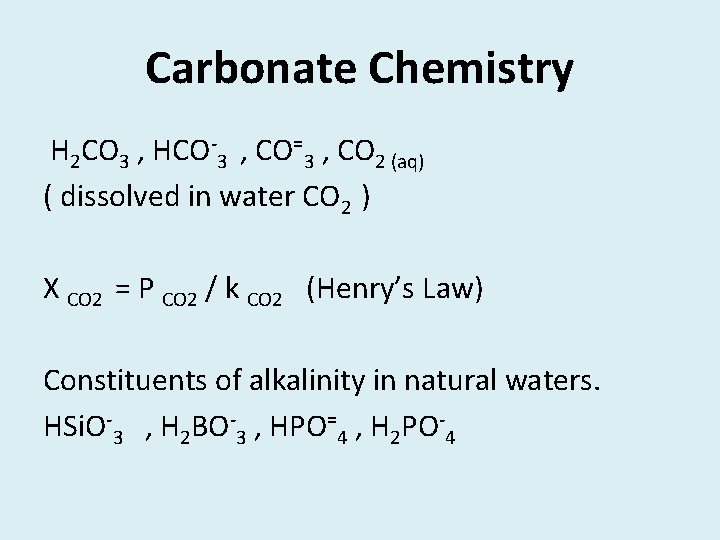 Carbonate Chemistry H 2 CO 3 , HCO-3 , CO=3 , CO 2 (aq)