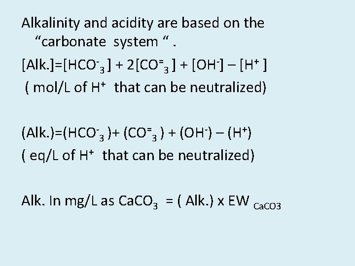 Alkalinity and acidity are based on the “carbonate system “. [Alk. ]=[HCO-3 ] +