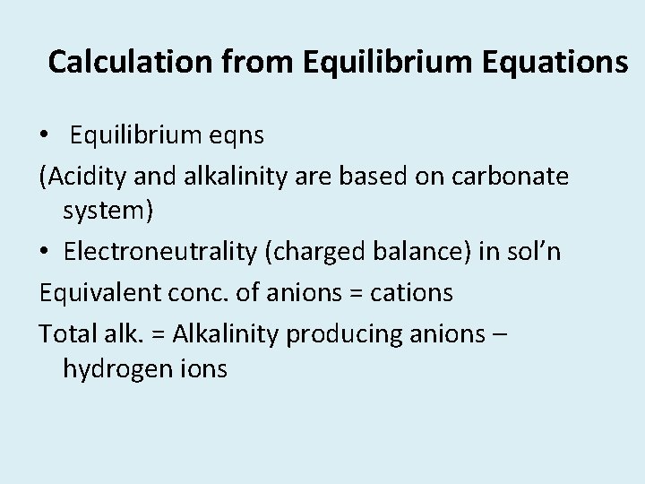 Calculation from Equilibrium Equations • Equilibrium eqns (Acidity and alkalinity are based on carbonate