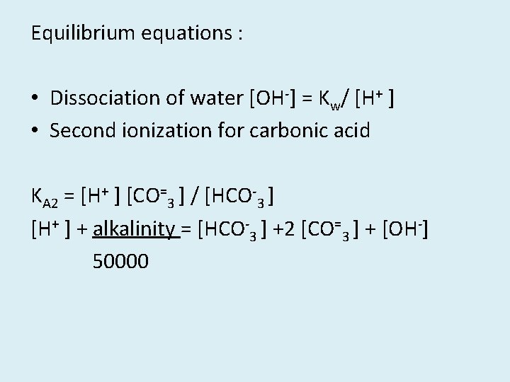 Equilibrium equations : • Dissociation of water [OH-] = Kw/ [H+ ] • Second