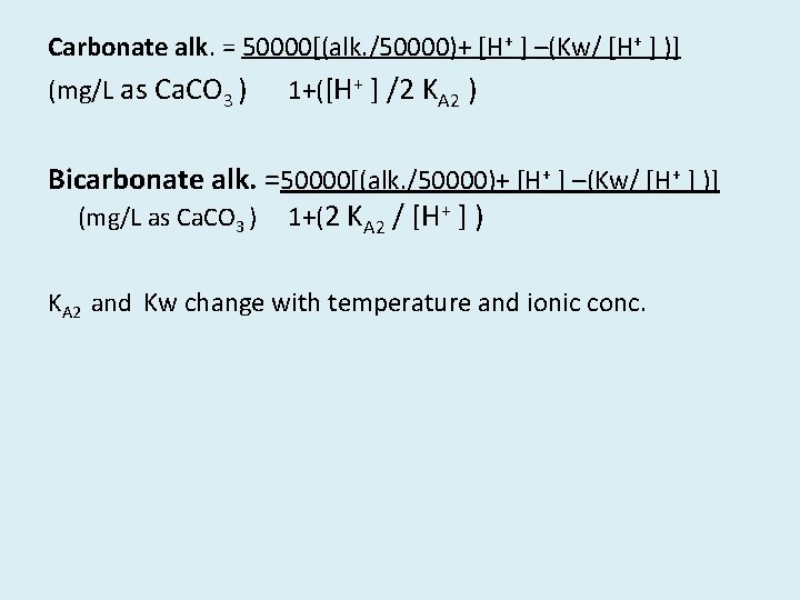 Carbonate alk. = 50000[(alk. /50000)+ [H+ ] –(Kw/ [H+ ] )] (mg/L as Ca.