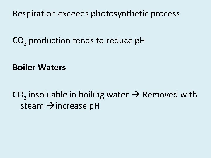 Respiration exceeds photosynthetic process CO 2 production tends to reduce p. H Boiler Waters