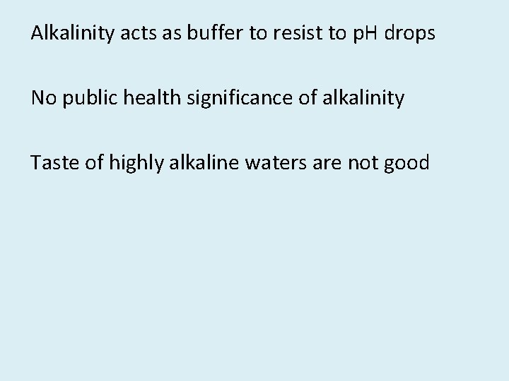 Alkalinity acts as buffer to resist to p. H drops No public health significance