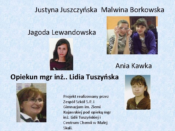 Justyna Juszczyńska Malwina Borkowska Jagoda Lewandowska Ania Kawka Opiekun mgr inż. . Lidia Tuszyńska