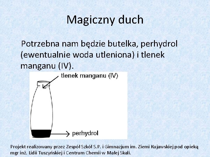 Magiczny duch Potrzebna nam będzie butelka, perhydrol (ewentualnie woda utleniona) i tlenek manganu (IV).