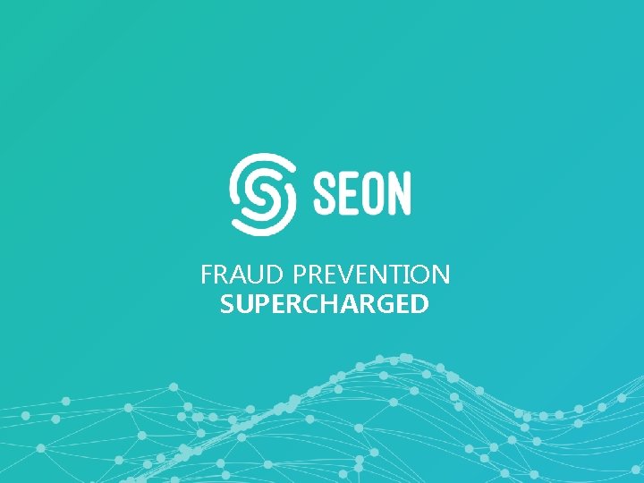 FRAUD PREVENTION SUPERCHARGED FRAUD PREVENTION SUPERCHARGED