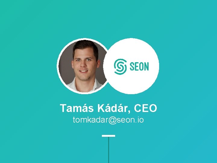 Tamás Kádár, CEO tomkadar@seon. io 