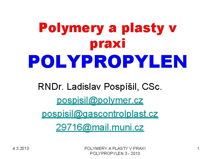 Polymery a plasty v praxi POLYPROPYLEN RNDr. Ladislav Pospíšil, CSc. pospisil@polymer. cz pospisil@gascontrolplast. cz