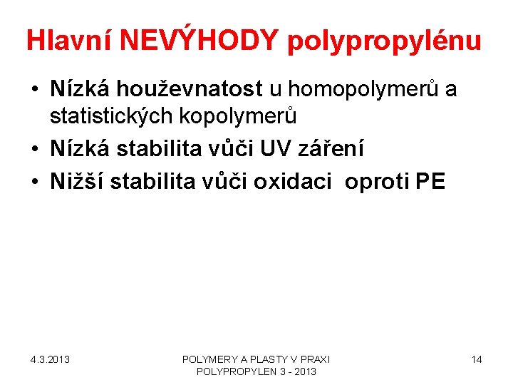 Hlavní NEVÝHODY polypropylénu • Nízká houževnatost u homopolymerů a statistických kopolymerů • Nízká stabilita