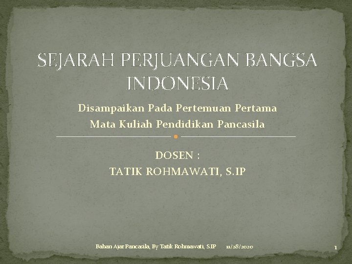 SEJARAH PERJUANGAN BANGSA INDONESIA Disampaikan Pada Pertemuan Pertama Mata Kuliah Pendidikan Pancasila DOSEN :