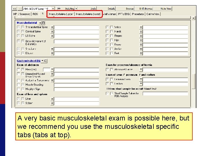 A very basic musculoskeletal exam is possible here, but we recommend you use the