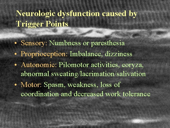 Neurologic dysfunction caused by Trigger Points • Sensory: Numbness or paresthesia • Proprioception: Imbalance,