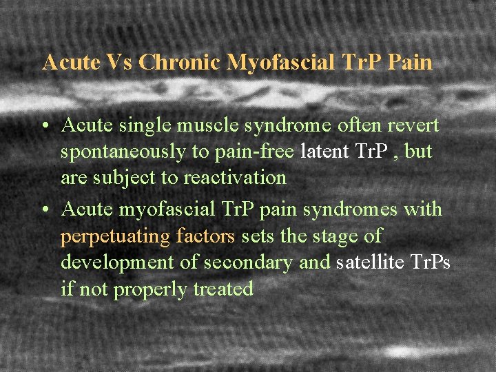 Acute Vs Chronic Myofascial Tr. P Pain • Acute single muscle syndrome often revert