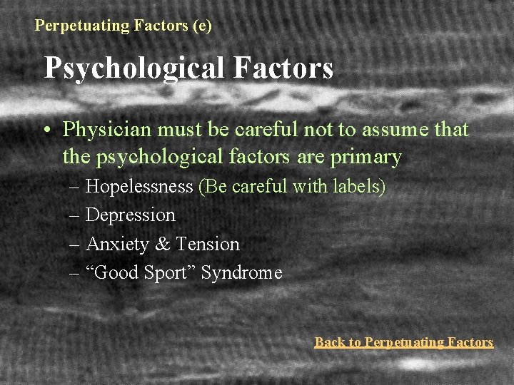 Perpetuating Factors (e) Psychological Factors • Physician must be careful not to assume that