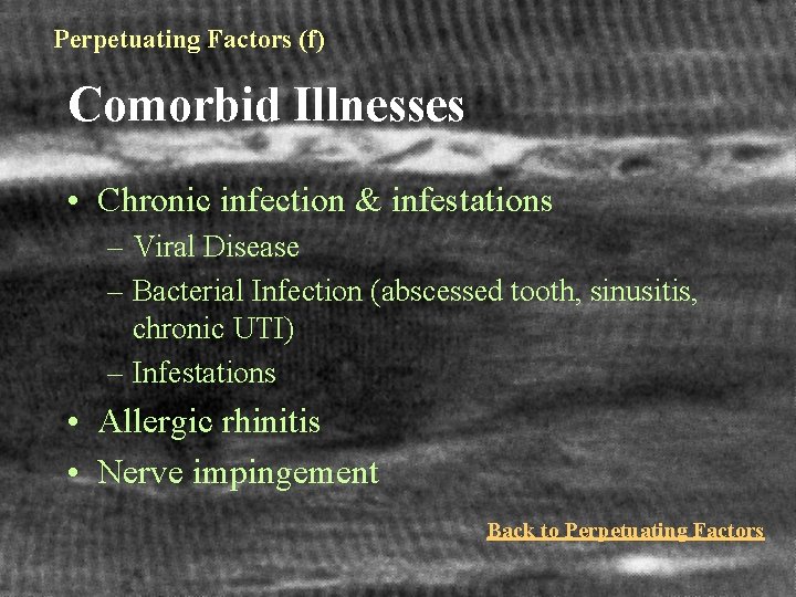 Perpetuating Factors (f) Comorbid Illnesses • Chronic infection & infestations – Viral Disease –