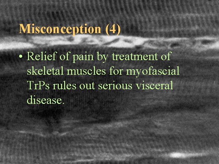 Misconception (4) • Relief of pain by treatment of skeletal muscles for myofascial Tr.