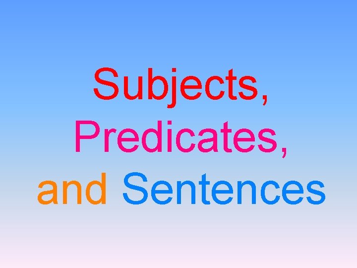 Subjects, Predicates, and Sentences 