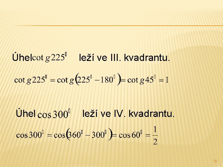 Úhel leží ve III. kvadrantu. Úhel leží ve IV. kvadrantu. 16 