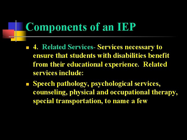 Components of an IEP n n 4. Related Services- Services necessary to ensure that