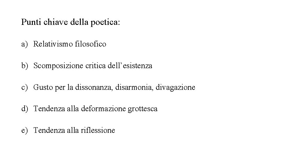 Punti chiave della poetica: a) Relativismo filosofico b) Scomposizione critica dell’esistenza c) Gusto per Punti chiave della poetica: a) Relativismo filosofico b) Scomposizione critica dell’esistenza c) Gusto per