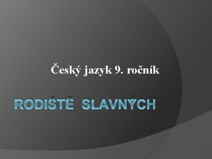 Český jazyk 9. ročník RODIŠTĚ SLAVNÝCH 