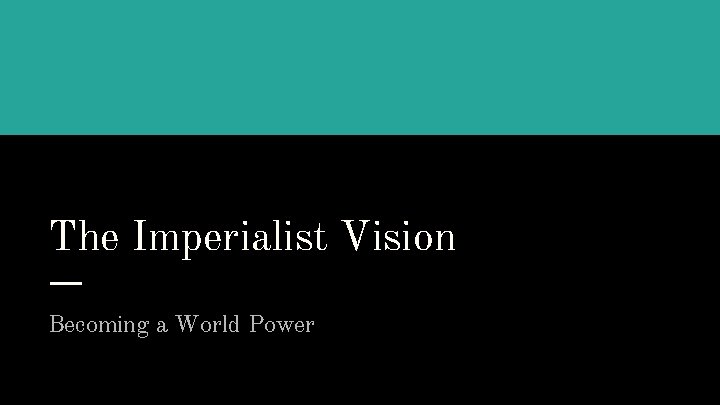 The Imperialist Vision Becoming a World Power 