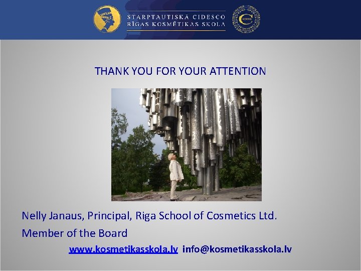 THANK YOU FOR YOUR ATTENTION Nelly Janaus, Principal, Riga School of Cosmetics Ltd. Member