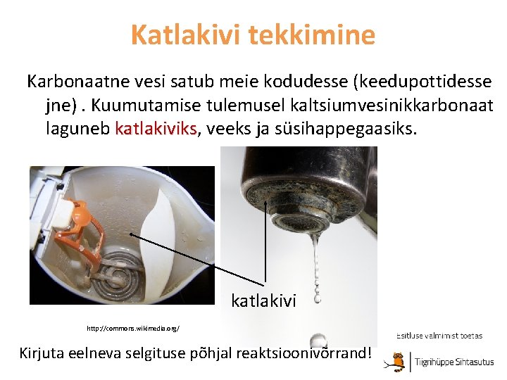 Katlakivi tekkimine Karbonaatne vesi satub meie kodudesse (keedupottidesse jne). Kuumutamise tulemusel kaltsiumvesinikkarbonaat laguneb katlakiviks,