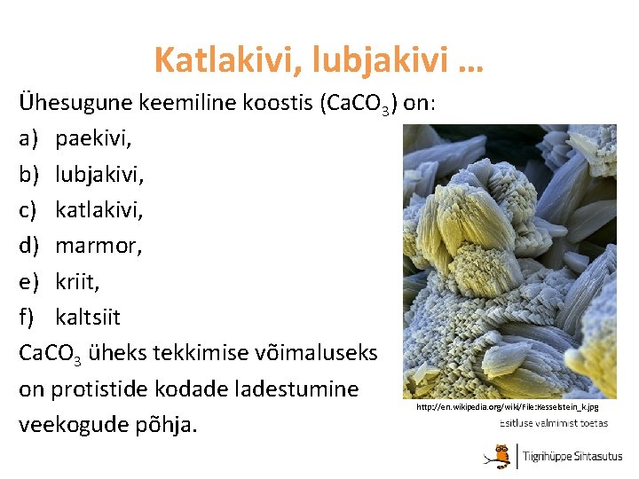 Katlakivi, lubjakivi … Ühesugune keemiline koostis (Ca. CO 3) on: a) paekivi, b) lubjakivi,