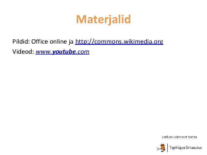 Materjalid Pildid: Office online ja http: //commons. wikimedia. org Videod: www. youtube. com 