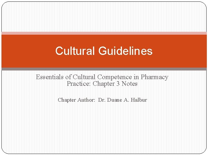 Cultural Guidelines Essentials of Cultural Competence in Pharmacy Practice: Chapter 3 Notes Chapter Author: