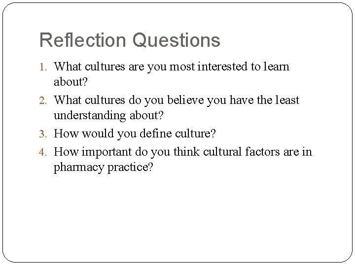 Reflection Questions 1. What cultures are you most interested to learn about? 2. What