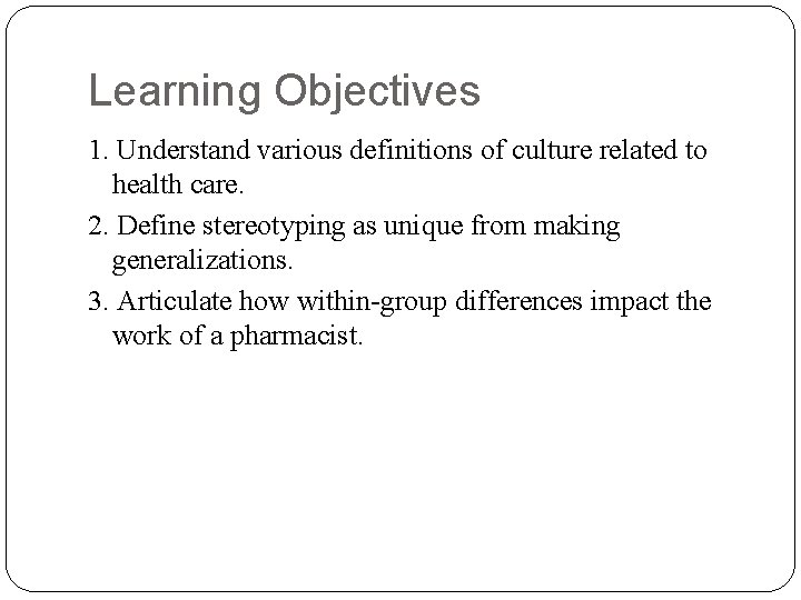 Learning Objectives 1. Understand various definitions of culture related to health care. 2. Define