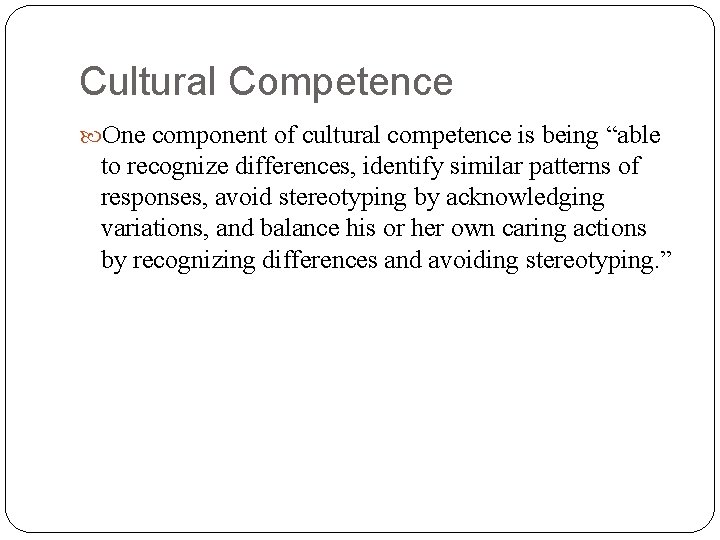 Cultural Competence One component of cultural competence is being “able to recognize differences, identify