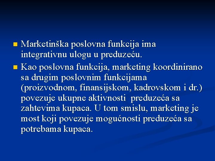 Marketinška poslovna funkcija ima integrativnu ulogu u preduzeću. n Kao poslovna funkcija, marketing koordinirano