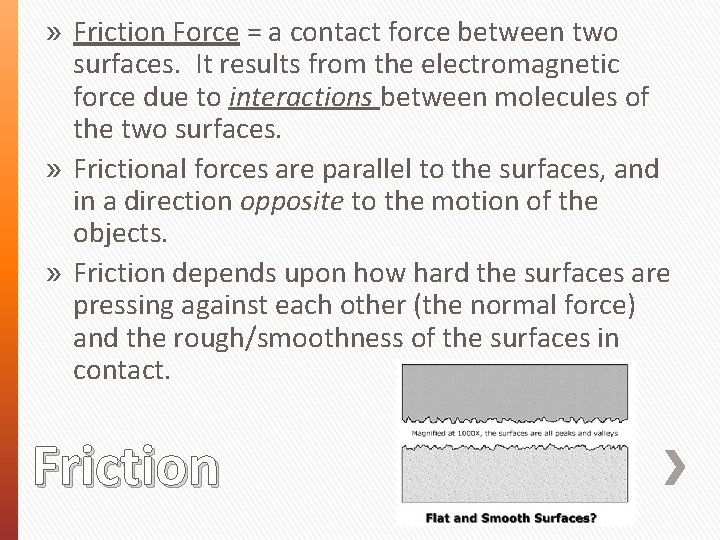 » Friction Force = a contact force between two surfaces. It results from the