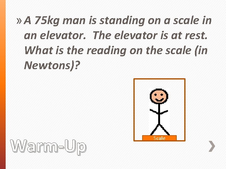 » A 75 kg man is standing on a scale in an elevator. The