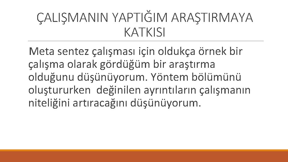 ÇALIŞMANIN YAPTIĞIM ARAŞTIRMAYA KATKISI Meta sentez çalışması için oldukça örnek bir çalışma olarak gördüğüm