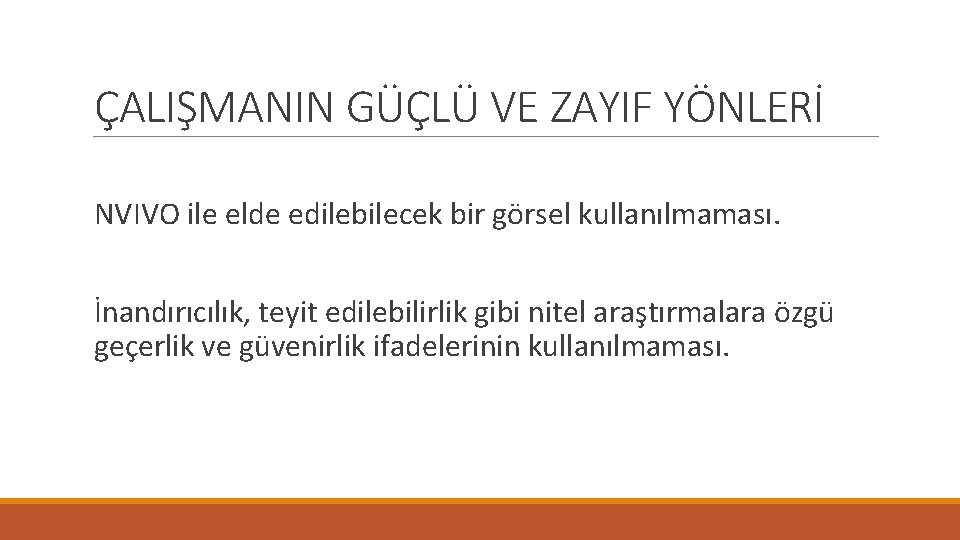 ÇALIŞMANIN GÜÇLÜ VE ZAYIF YÖNLERİ NVIVO ile elde edilebilecek bir görsel kullanılmaması. İnandırıcılık, teyit